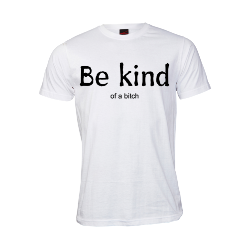 Be kind.... of a bitch