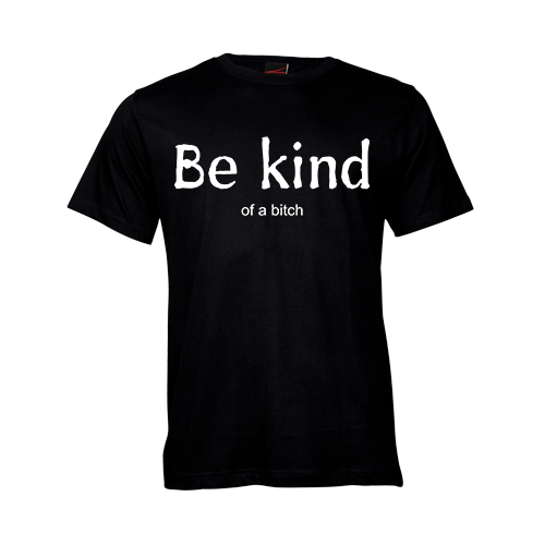 Be kind.... of a bitch
