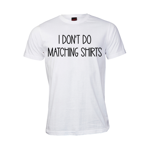 I don't do Matching T-Shirts