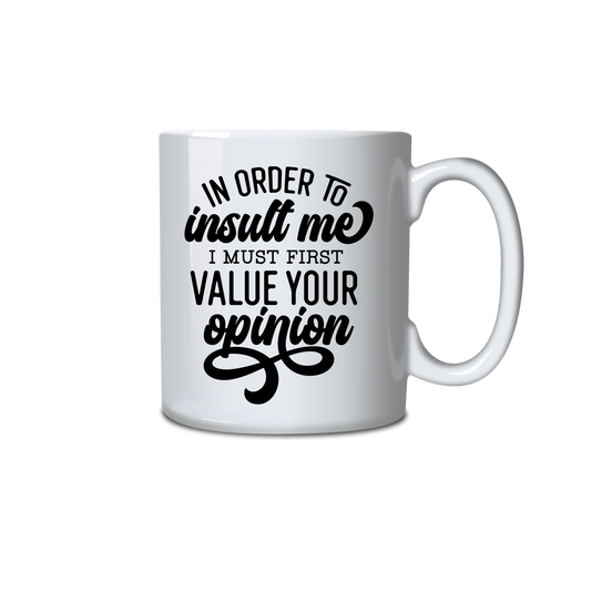 In order for you to insult me I must first value your opinion