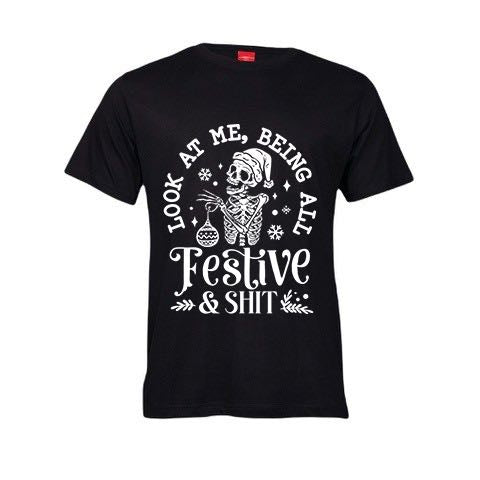 Christmas T-Shirt - Look at me being all festive and s@?t