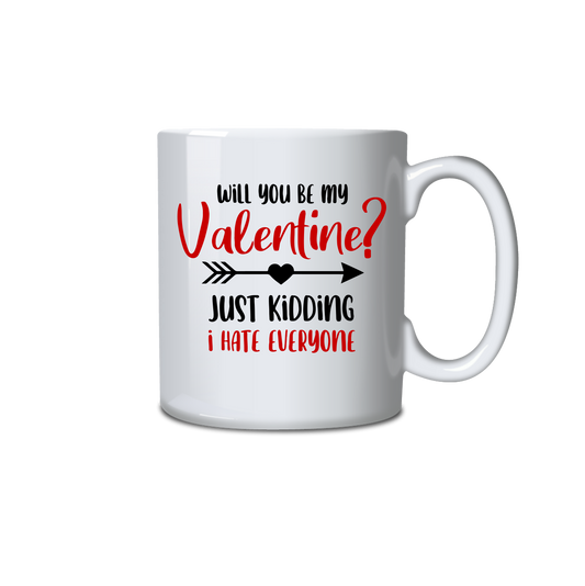Will you be my Valentine just kidding I hate everyone