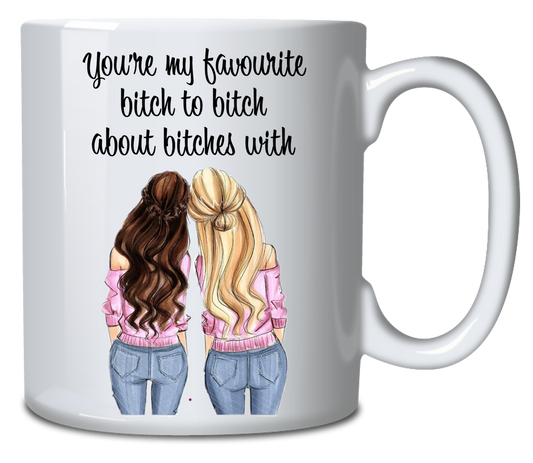 You're my favourite bitch to bitch about bitches with
